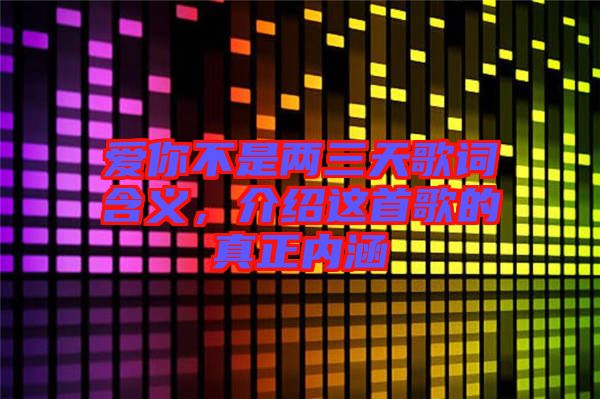愛你不是兩三天歌詞含義，介紹這首歌的真正內涵