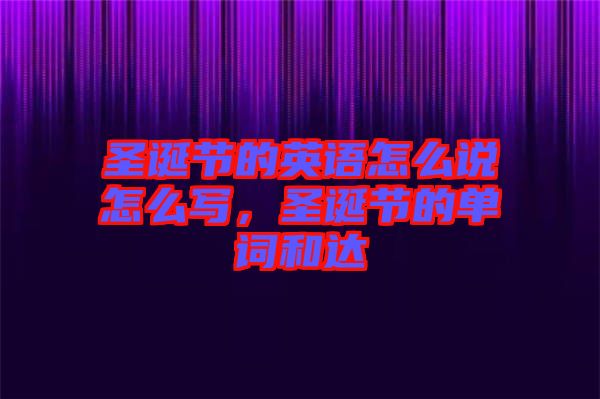 圣誕節(jié)的英語(yǔ)怎么說(shuō)怎么寫，圣誕節(jié)的單詞和達(dá)