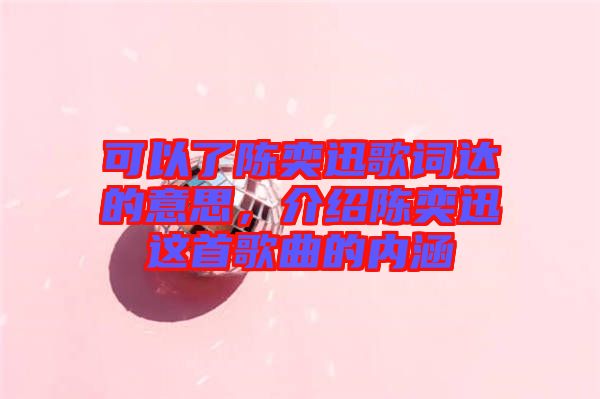 可以了陳奕迅歌詞達的意思，介紹陳奕迅這首歌曲的內涵