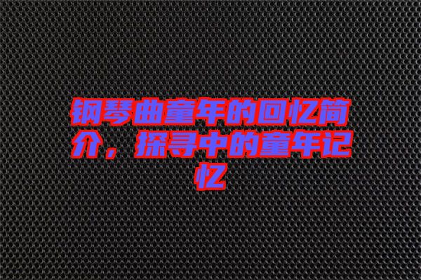 鋼琴曲童年的回憶簡(jiǎn)介，探尋中的童年記憶