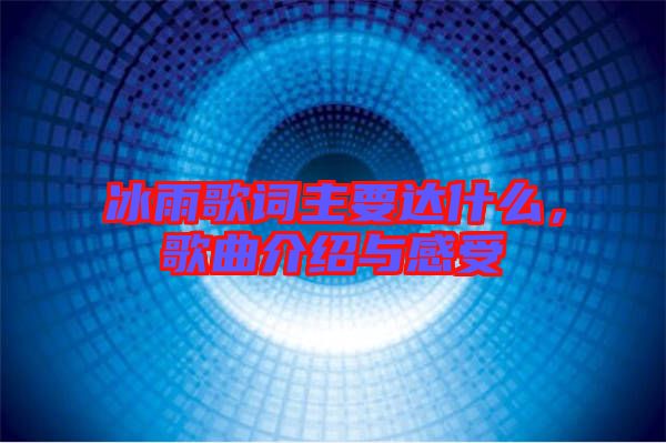 冰雨歌詞主要達什么，歌曲介紹與感受
