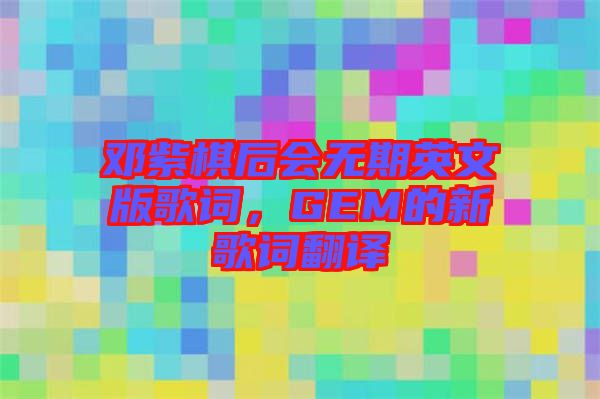 鄧紫棋后會無期英文版歌詞，GEM的新歌詞翻譯