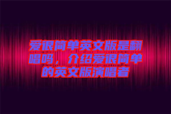 愛很簡單英文版是翻唱嗎，介紹愛很簡單的英文版演唱者