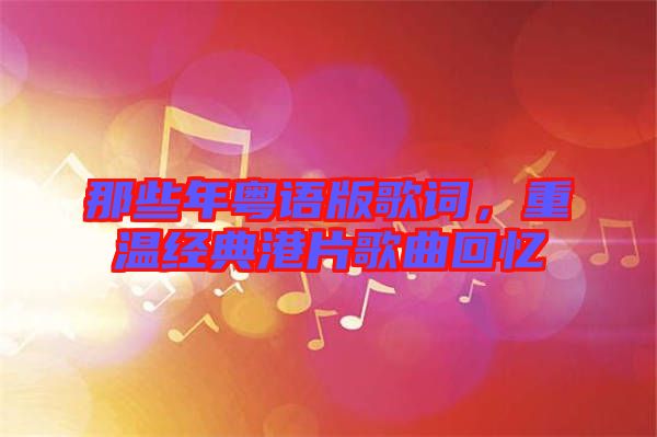 那些年粵語(yǔ)版歌詞，重溫經(jīng)典港片歌曲回憶