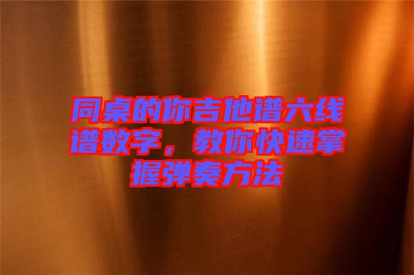 同桌的你吉他譜六線譜數(shù)字，教你快速掌握彈奏方法