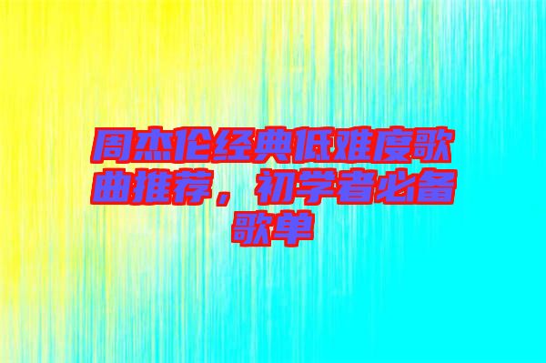 周杰倫經(jīng)典低難度歌曲推薦，初學(xué)者必備歌單