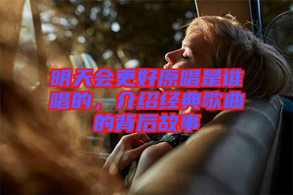 明天會(huì)更好原唱是誰(shuí)唱的，介紹經(jīng)典歌曲的背后故事