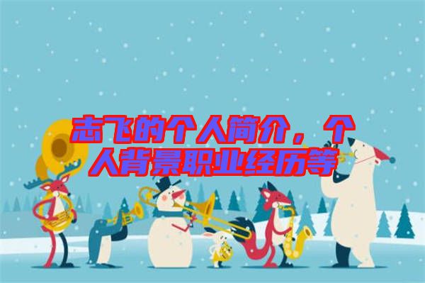 志飛的個人簡介，個人背景職業(yè)經(jīng)歷等