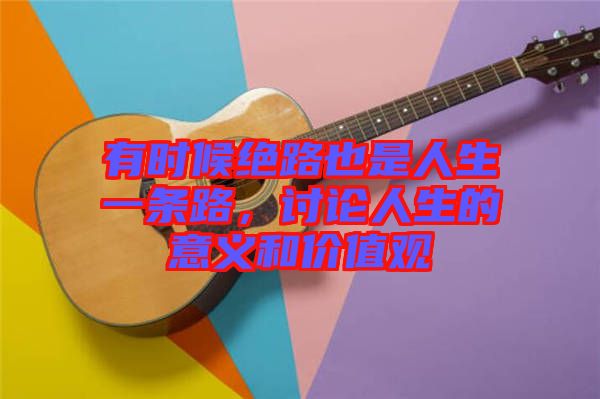 有時(shí)候絕路也是人生一條路，討論人生的意義和價(jià)值觀