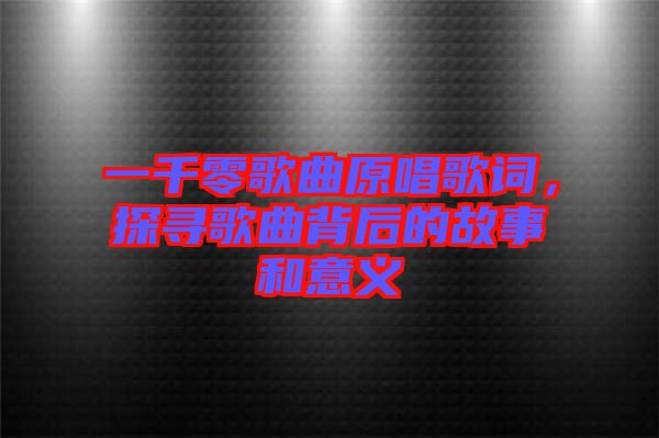 一千零歌曲原唱歌詞，探尋歌曲背后的故事和意義