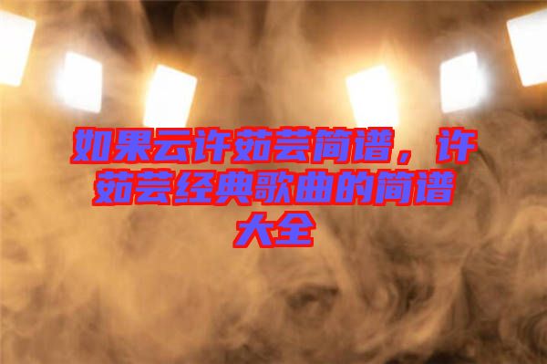如果云許茹蕓簡譜，許茹蕓經(jīng)典歌曲的簡譜大全