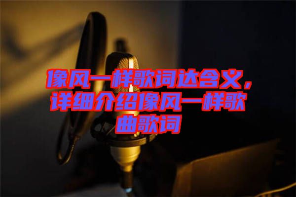 像風(fēng)一樣歌詞達(dá)含義，詳細(xì)介紹像風(fēng)一樣歌曲歌詞