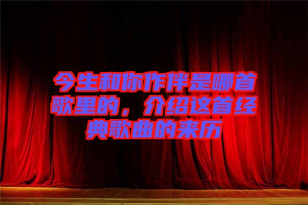 今生和你作伴是哪首歌里的，介紹這首經(jīng)典歌曲的來歷