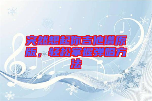 突然想起你吉他譜原版，輕松掌握彈唱方法