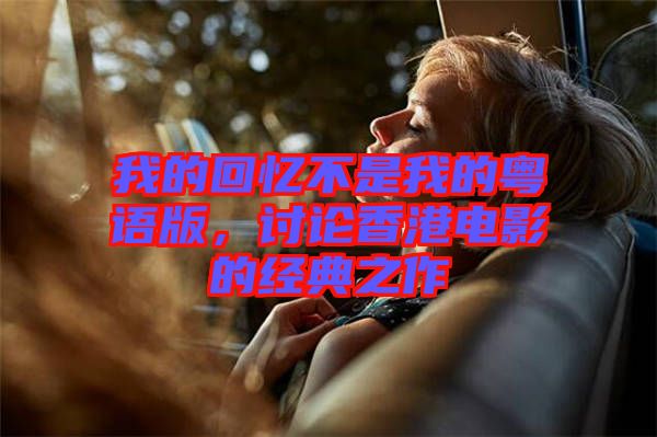 我的回憶不是我的粵語(yǔ)版，討論香港電影的經(jīng)典之作