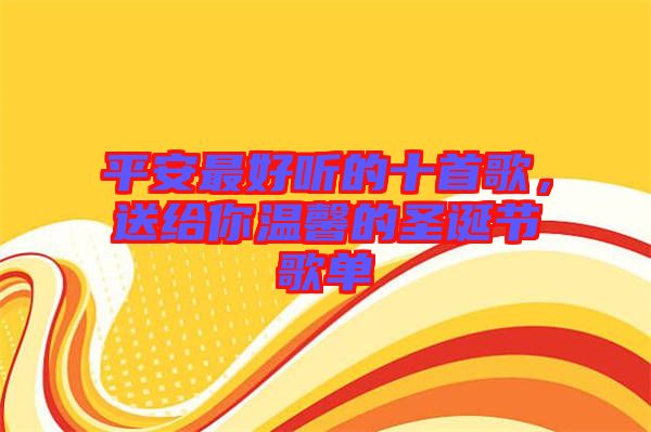平安最好聽的十首歌，送給你溫馨的圣誕節(jié)歌單
