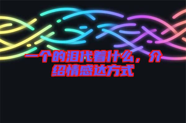 一個的淚代著什么，介紹情感達(dá)方式