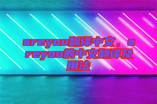 areyou翻譯中文，areyou的中文翻譯及用法