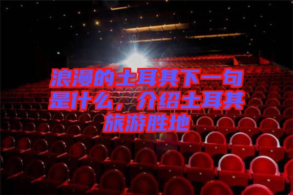 浪漫的土耳其下一句是什么，介紹土耳其旅游勝地