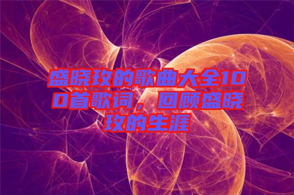 盛曉玫的歌曲大全100首歌詞，回顧盛曉玫的生涯