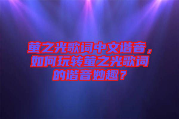 螢之光歌詞中文諧音，如何玩轉(zhuǎn)螢之光歌詞的諧音妙趣？
