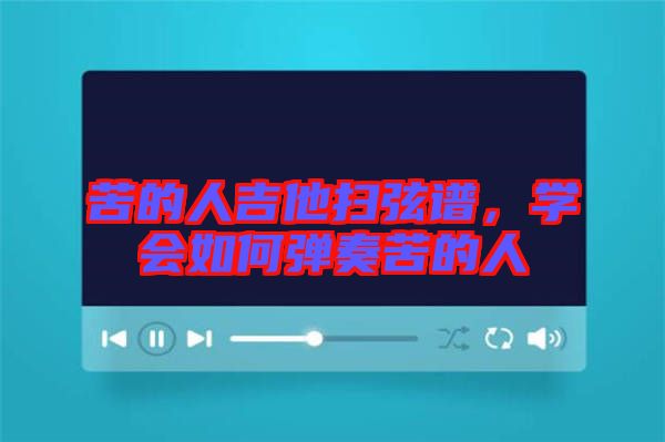 苦的人吉他掃弦譜，學(xué)會如何彈奏苦的人