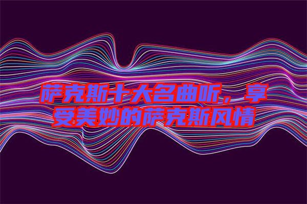 薩克斯十大名曲聽，享受美妙的薩克斯風(fēng)情