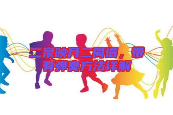 二泉映月二簡譜，帶有彈奏方法詳解
