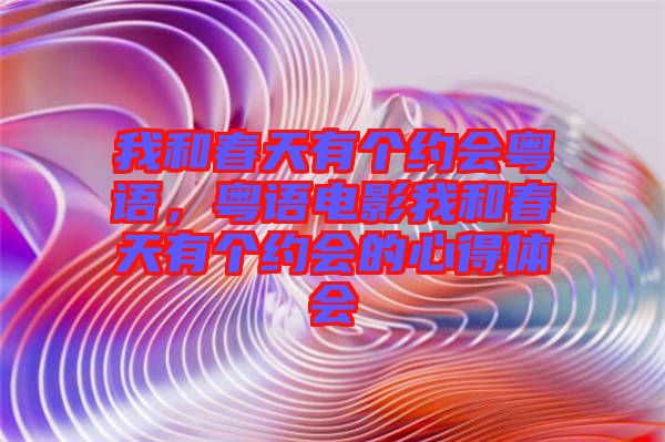 我和春天有個約會粵語，粵語電影我和春天有個約會的心得體會