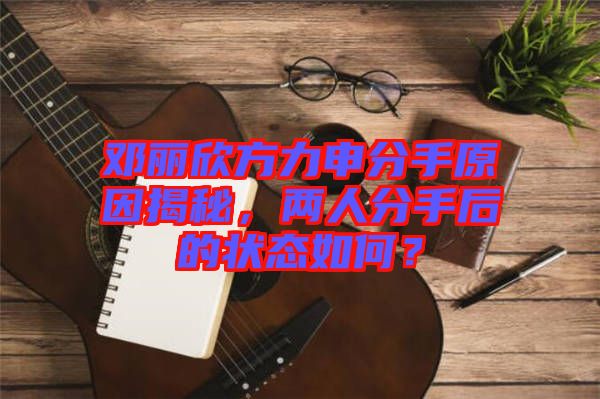 鄧麗欣方力申分手原因揭秘，兩人分手后的狀態(tài)如何？