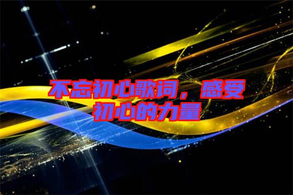 不忘初心歌詞，感受初心的力量