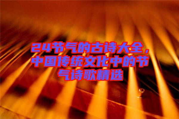 24節(jié)氣的古詩(shī)大全，中國(guó)傳統(tǒng)文化中的節(jié)氣詩(shī)歌精選