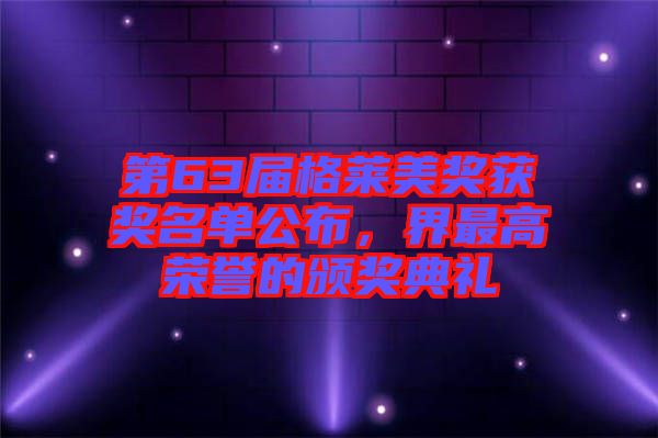 第63屆格萊美獎(jiǎng)獲獎(jiǎng)名單公布，界最高榮譽(yù)的頒獎(jiǎng)典禮