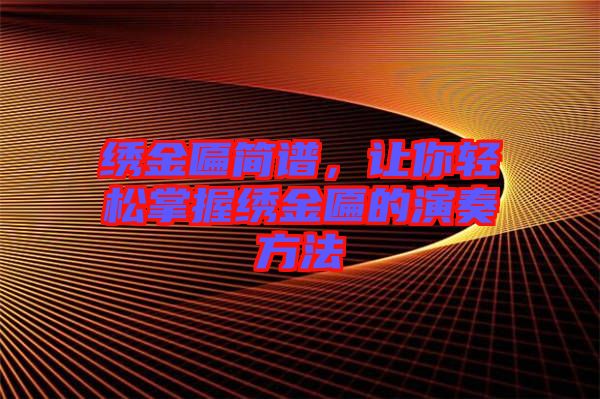 繡金匾簡譜，讓你輕松掌握繡金匾的演奏方法