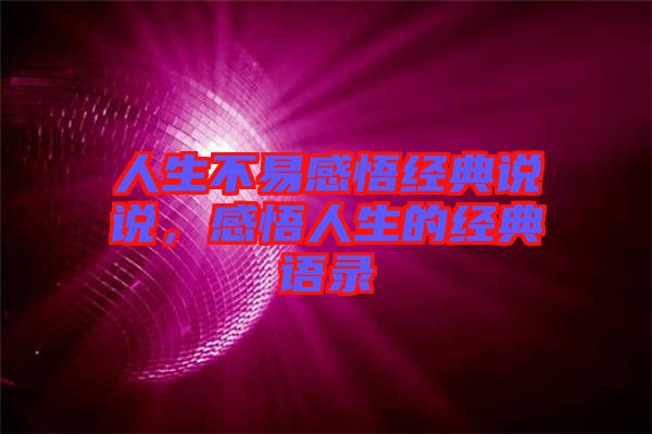 人生不易感悟經(jīng)典說(shuō)說(shuō)，感悟人生的經(jīng)典語(yǔ)錄