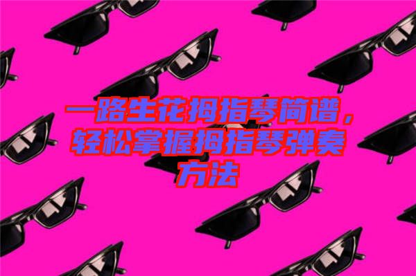 一路生花拇指琴簡(jiǎn)譜，輕松掌握拇指琴?gòu)椬喾椒? width=