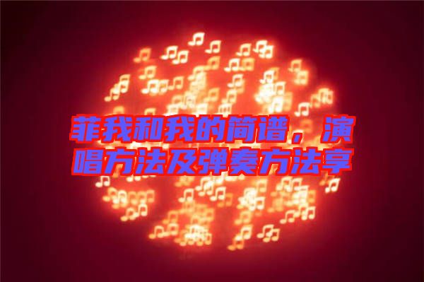 菲我和我的簡譜，演唱方法及彈奏方法享