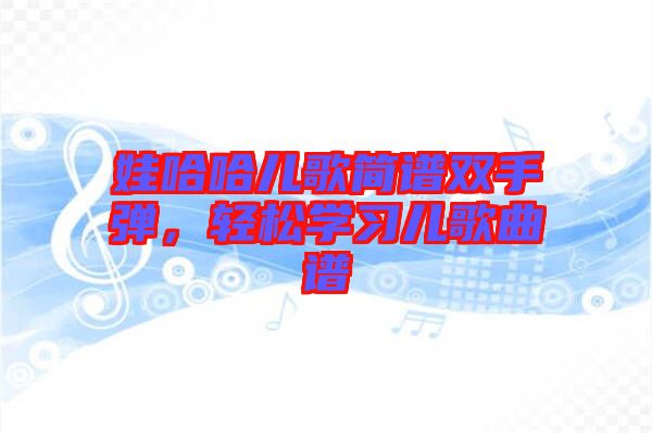 娃哈哈兒歌簡譜雙手彈，輕松學(xué)習(xí)兒歌曲譜