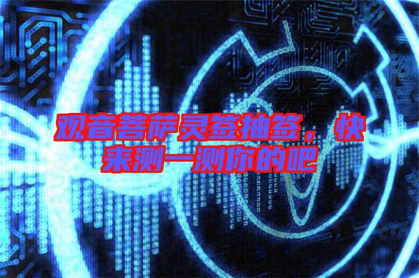 觀音菩薩靈簽抽簽，快來(lái)測(cè)一測(cè)你的吧