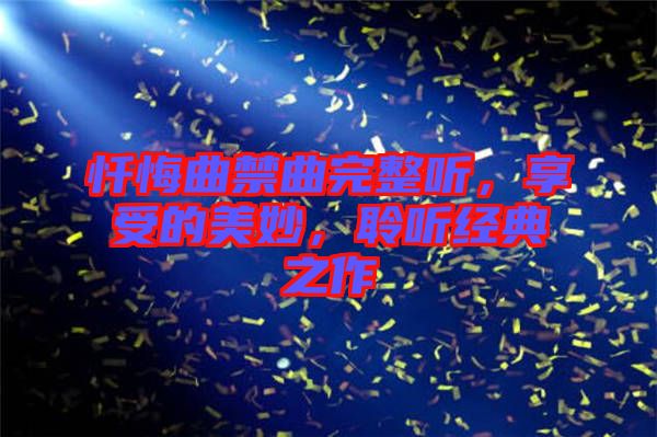 懺悔曲禁曲完整聽(tīng)，享受的美妙，聆聽(tīng)經(jīng)典之作