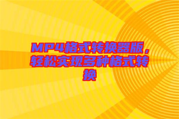 MP4格式轉(zhuǎn)換器版，輕松實(shí)現(xiàn)多種格式轉(zhuǎn)換