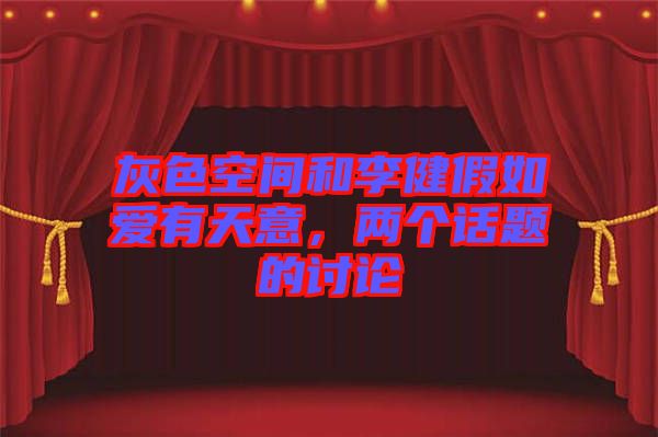 灰色空間和李健假如愛有天意，兩個話題的討論