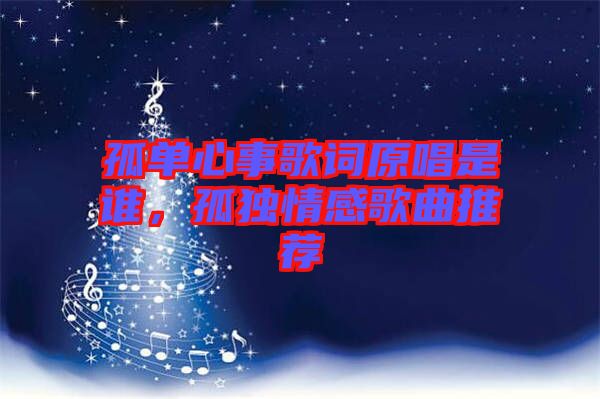 孤單心事歌詞原唱是誰(shuí)，孤獨(dú)情感歌曲推薦