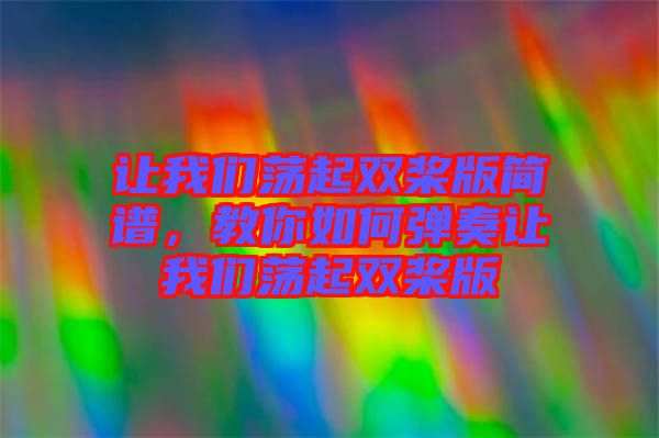 讓我們蕩起雙槳版簡譜，教你如何彈奏讓我們蕩起雙槳版