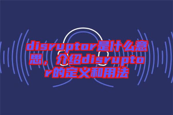 disruptor是什么意思，介紹disruptor的定義和用法