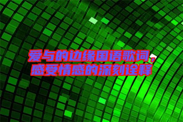愛與的邊緣國語歌詞，感受情感的深刻詮釋