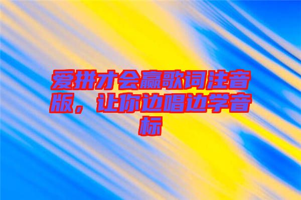 愛拼才會(huì)贏歌詞注音版，讓你邊唱邊學(xué)音標(biāo)