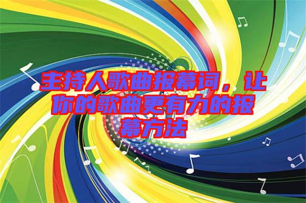 主持人歌曲報(bào)幕詞，讓你的歌曲更有力的報(bào)幕方法
