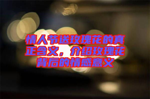 情人節(jié)送玫瑰花的真正含義，介紹玫瑰花背后的情感意義