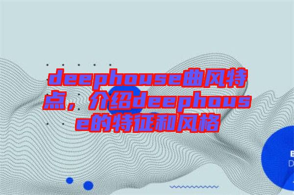 deephouse曲風(fēng)特點(diǎn)，介紹deephouse的特征和風(fēng)格